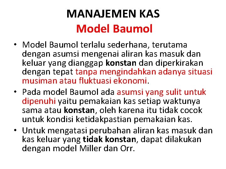 MANAJEMEN KAS Model Baumol • Model Baumol terlalu sederhana, terutama dengan asumsi mengenai aliran