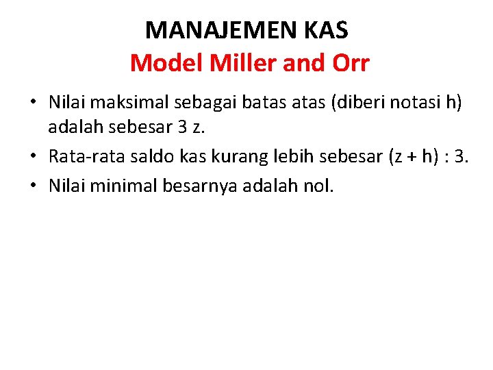 MANAJEMEN KAS Model Miller and Orr • Nilai maksimal sebagai batas (diberi notasi h)