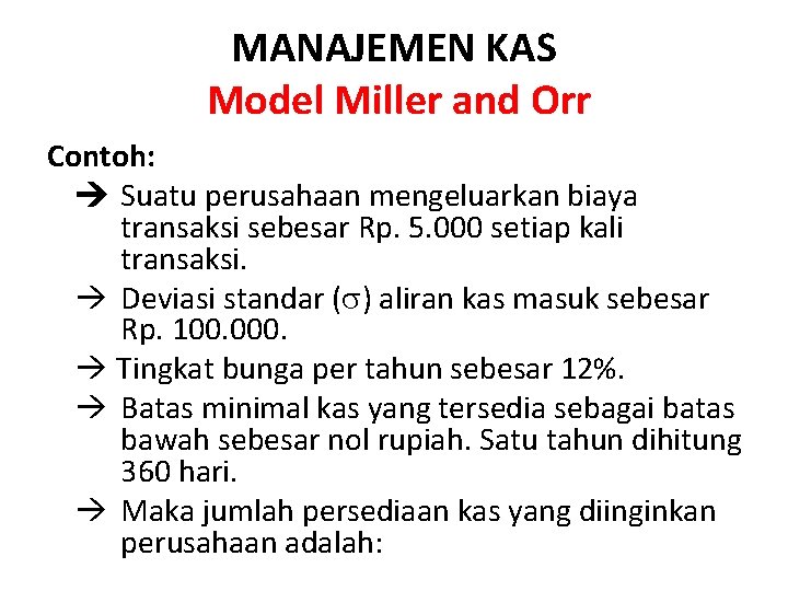 MANAJEMEN KAS Model Miller and Orr Contoh: Suatu perusahaan mengeluarkan biaya transaksi sebesar Rp.