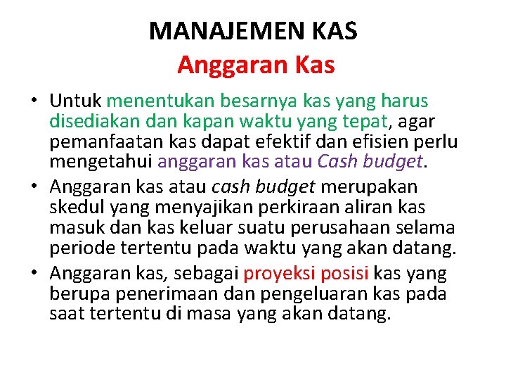 MANAJEMEN KAS Anggaran Kas • Untuk menentukan besarnya kas yang harus disediakan dan kapan