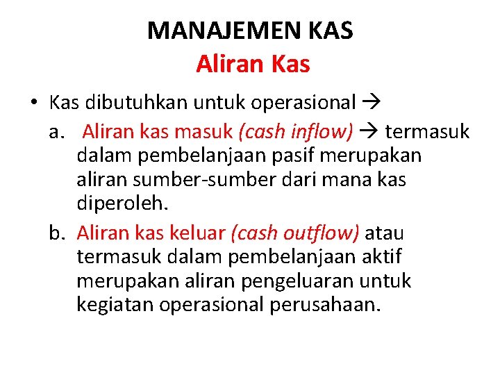 MANAJEMEN KAS Aliran Kas • Kas dibutuhkan untuk operasional a. Aliran kas masuk (cash