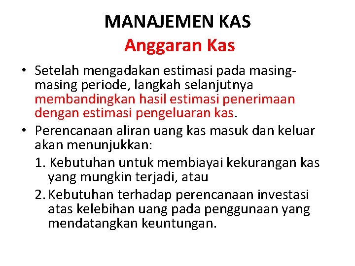 MANAJEMEN KAS Anggaran Kas • Setelah mengadakan estimasi pada masing periode, langkah selanjutnya membandingkan