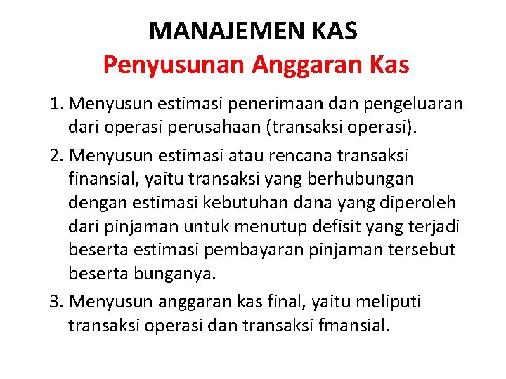 MANAJEMEN KAS Penyusunan Anggaran Kas 1. Menyusun estimasi penerimaan dan pengeluaran dari operasi perusahaan