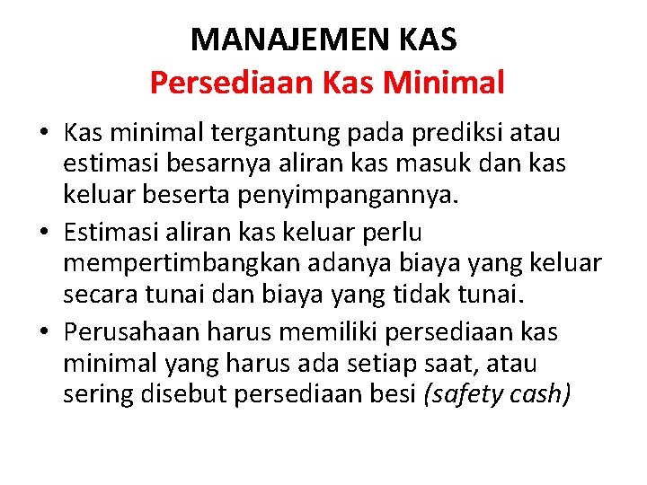 MANAJEMEN KAS Persediaan Kas Minimal • Kas minimal tergantung pada prediksi atau estimasi besarnya