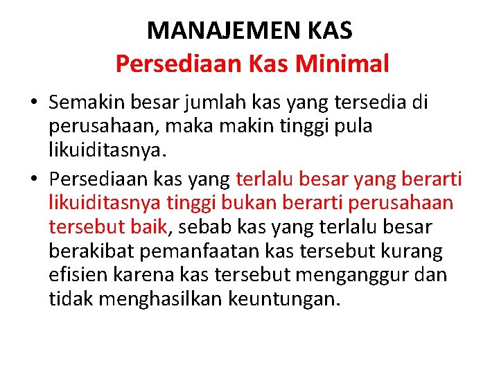 MANAJEMEN KAS Persediaan Kas Minimal • Semakin besar jumlah kas yang tersedia di perusahaan,