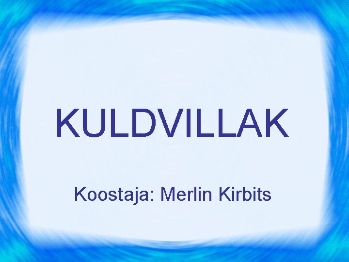 KULDVILLAK Koostaja: Merlin Kirbits 