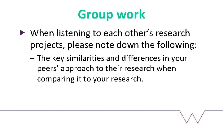 Group work When listening to each other’s research projects, please note down the following: