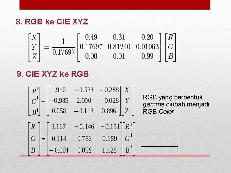 8. RGB ke CIE XYZ 9. CIE XYZ ke RGB yang berbentuk gamma diubah