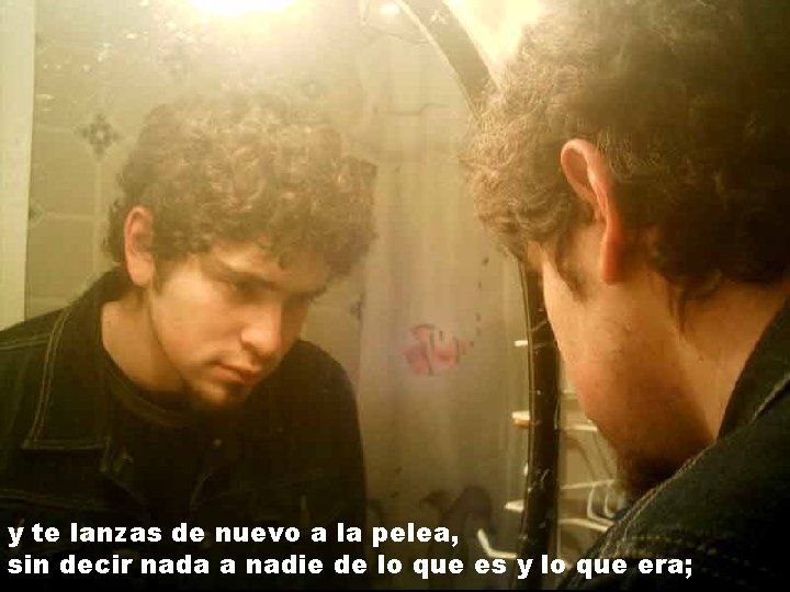 y te lanzas de nuevo a la pelea, sin decir nada a nadie de y te lanzas de nuevo a la pelea, sin decir nada a nadie de