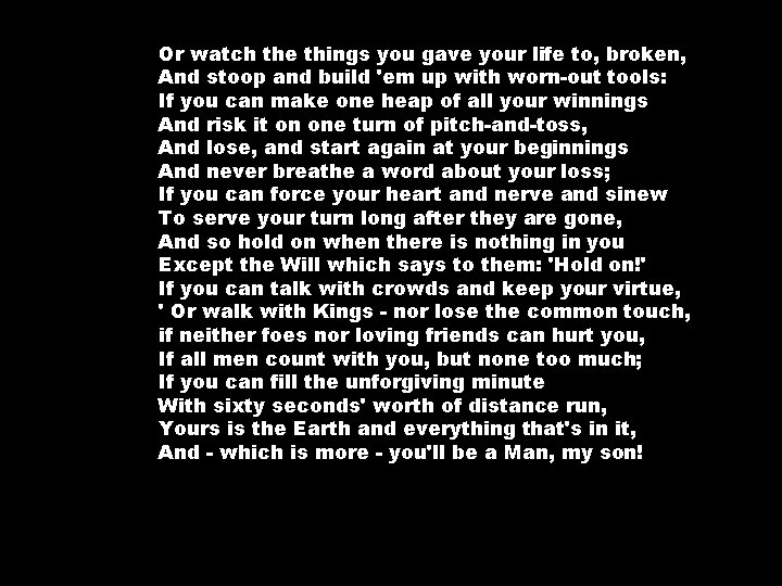 Or watch the things you gave your life to, broken, And stoop and build Or watch the things you gave your life to, broken, And stoop and build