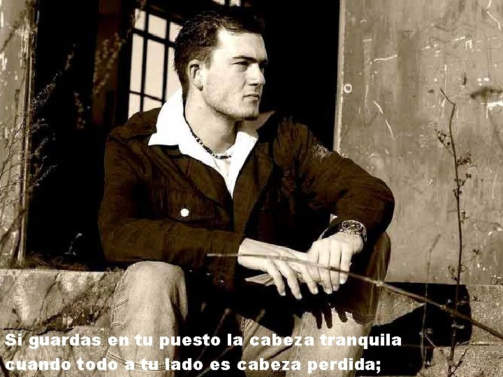 Si guardas en tu puesto la cabeza tranquila cuando todo a tu lado es Si guardas en tu puesto la cabeza tranquila cuando todo a tu lado es