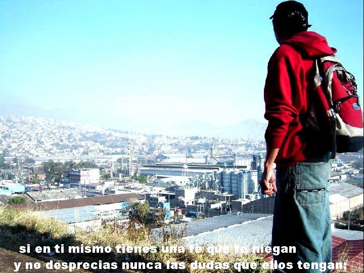 si en ti mismo tienes una fe que te niegan y no desprecias nunca si en ti mismo tienes una fe que te niegan y no desprecias nunca