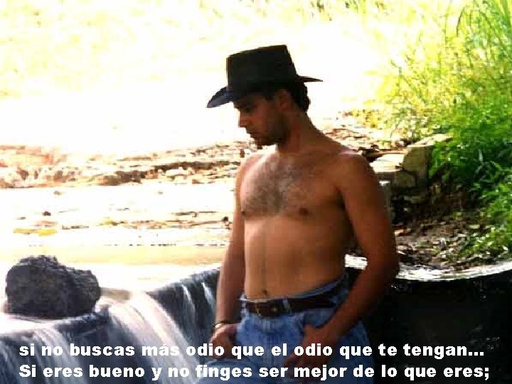si no buscas más odio que el odio que te tengan. . . Si si no buscas más odio que el odio que te tengan. . . Si