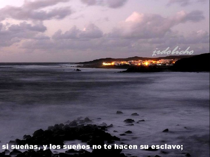 si sueñas, y los sueños no te hacen su esclavo; si sueñas, y los sueños no te hacen su esclavo;