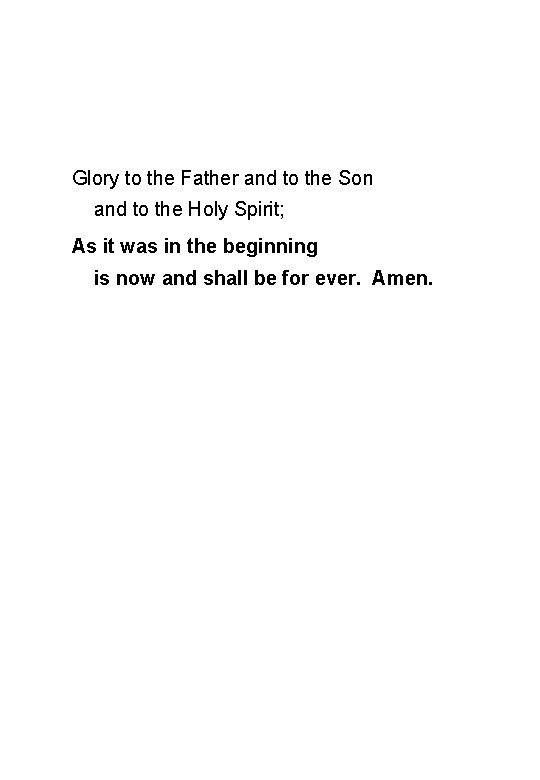 Glory to the Father and to the Son and to the Holy Spirit; As