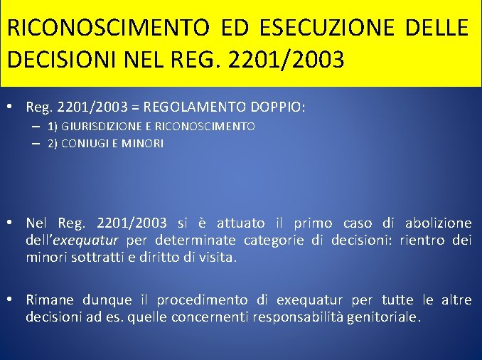 RICONOSCIMENTO ED ESECUZIONE DELLE DECISIONI NEL REG. 2201/2003 • Reg. 2201/2003 = REGOLAMENTO DOPPIO: