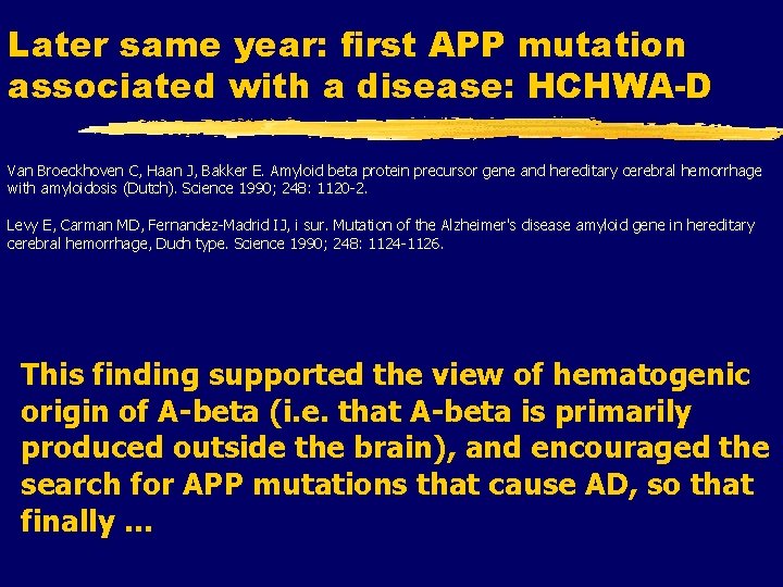 Later same year: first APP mutation associated with a disease: HCHWA-D Van Broeckhoven C,