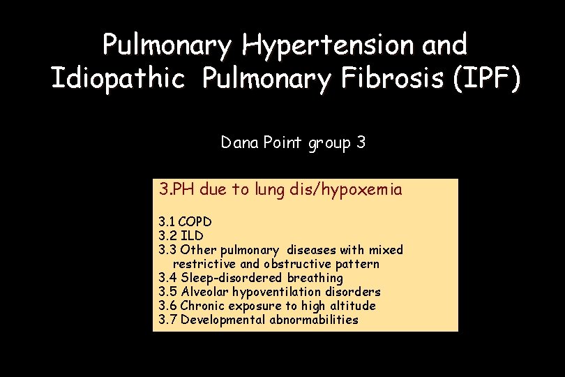 Pulmonary Hypertension and Idiopathic Pulmonary Fibrosis (IPF) Dana Point group 3 3. PH due