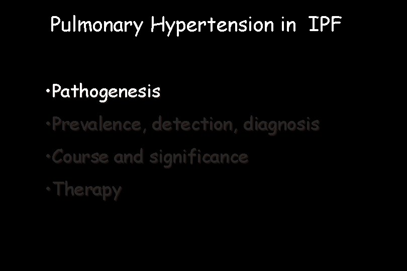 Pulmonary Hypertension in IPF • Pathogenesis • Prevalence, detection, diagnosis • Course and significance