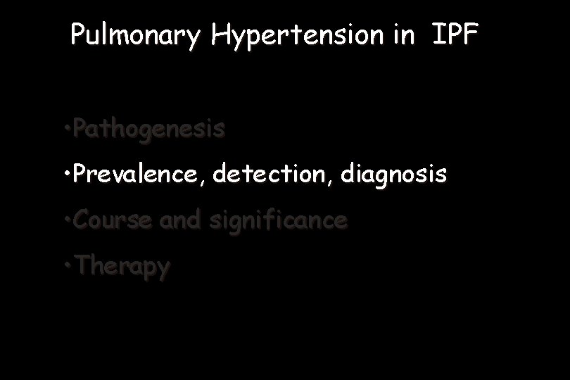 Pulmonary Hypertension in IPF • Pathogenesis • Prevalence, detection, diagnosis • Course and significance