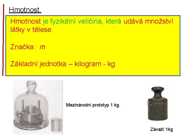 Hmotnost je fyzikální veličina, která udává množství látky v tělese. Značka: m Základní jednotka