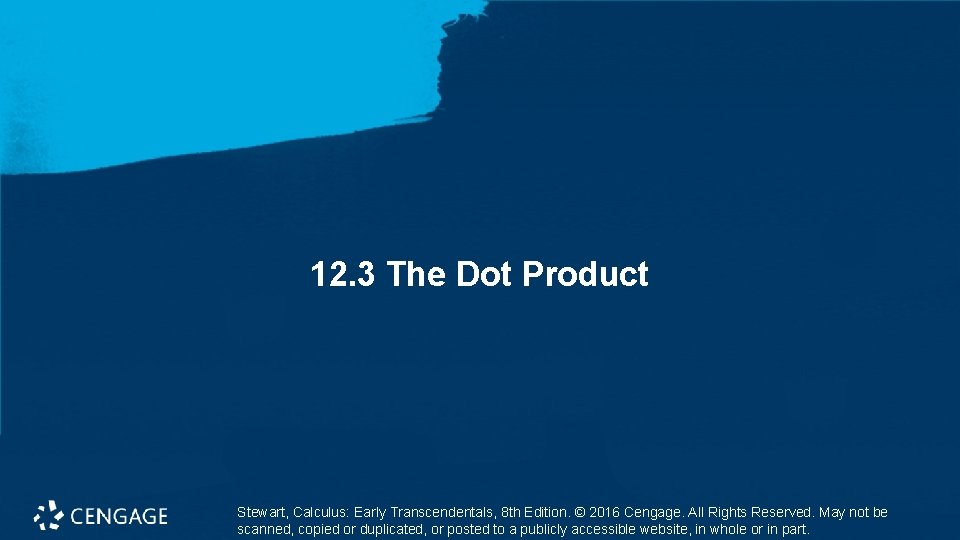 12. 3 The Dot Product Stewart, Calculus: Early Transcendentals, 8 th Edition. © 2016