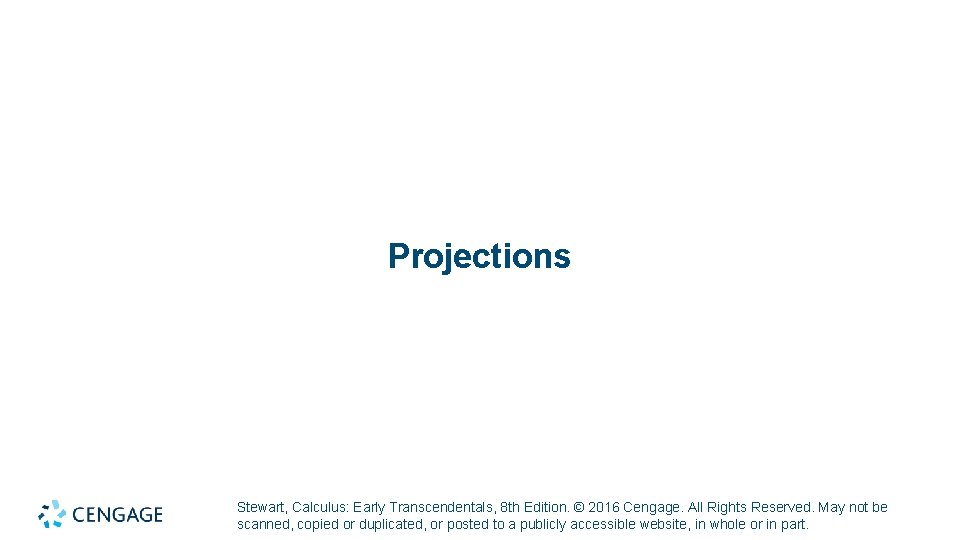 Projections Stewart, Calculus: Early Transcendentals, 8 th Edition. © 2016 Cengage. All Rights Reserved.