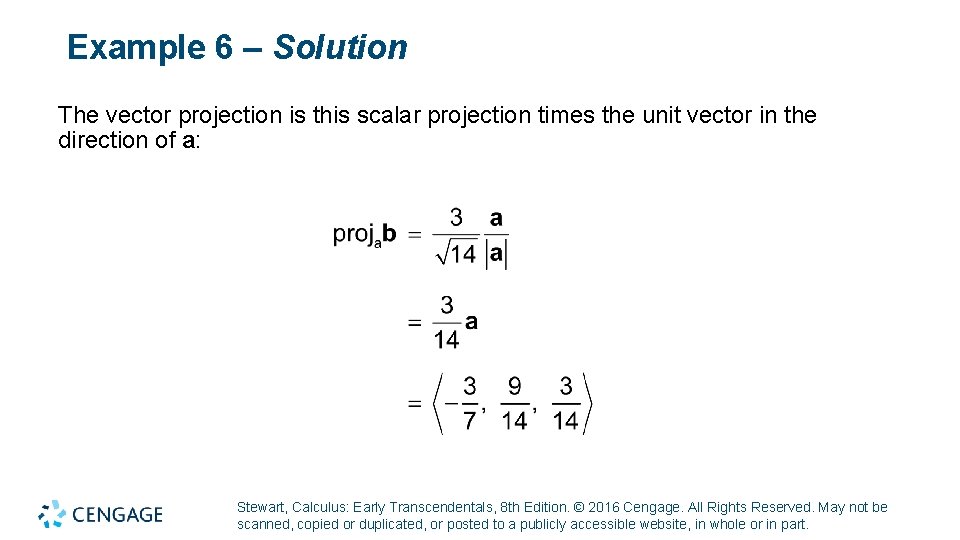 Example 6 – Solution The vector projection is this scalar projection times the unit