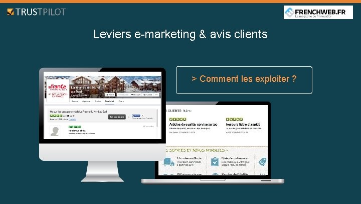 Leviers e-marketing & avis clients > Comment les exploiter ? 
