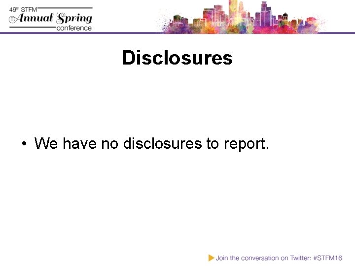 Disclosures • We have no disclosures to report. 