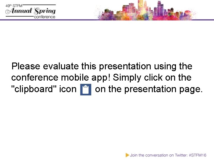 Please evaluate this presentation using the conference mobile app! Simply click on the "clipboard"