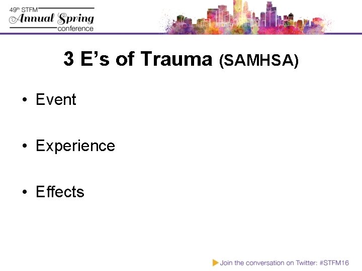 3 E’s of Trauma (SAMHSA) • Event • Experience • Effects 