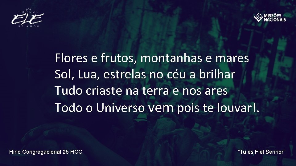 Flores e frutos, montanhas e mares Sol, Lua, estrelas no céu a brilhar Tudo