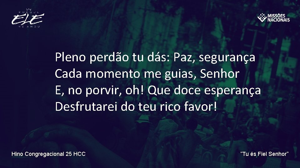 Pleno perdão tu dás: Paz, segurança Cada momento me guias, Senhor E, no porvir,