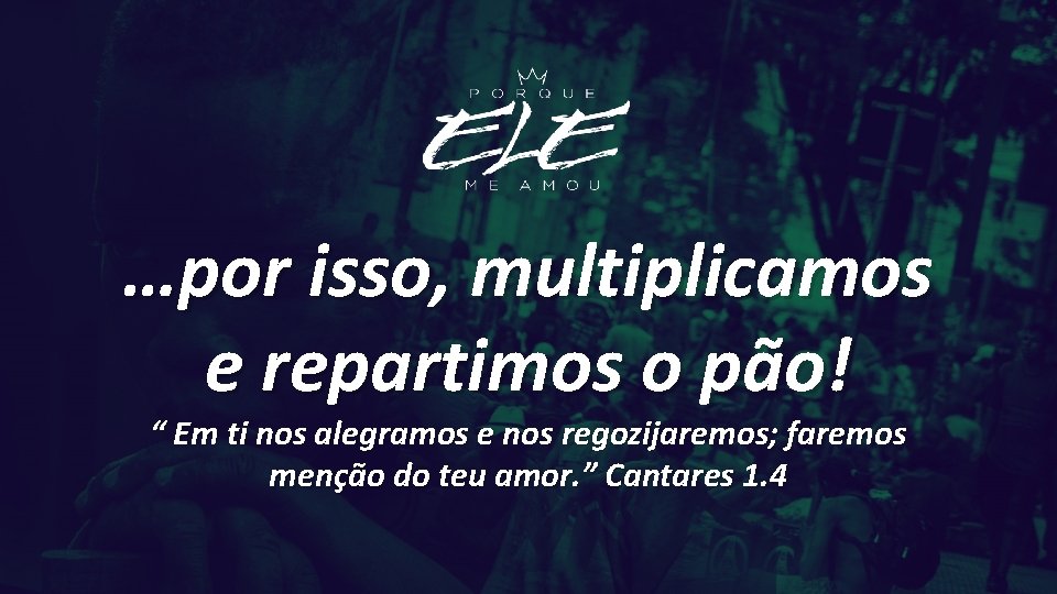 …por isso, multiplicamos e repartimos o pão! “ Em ti nos alegramos e nos