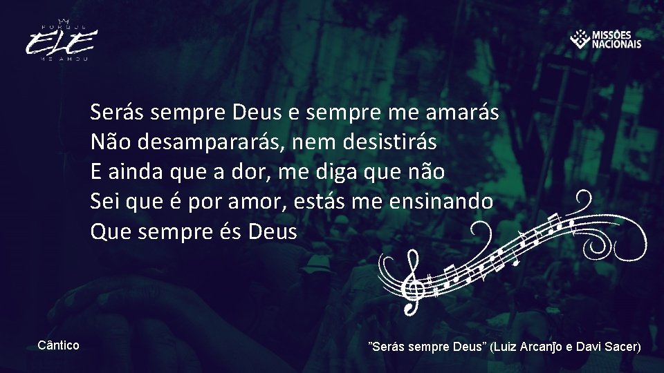 Serás sempre Deus e sempre me amarás Não desampararás, nem desistirás E ainda que