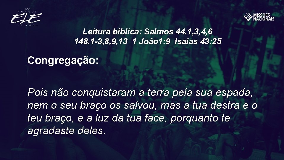 Leitura bíblica: Salmos 44. 1, 3, 4, 6 148. 1 -3, 8, 9, 13