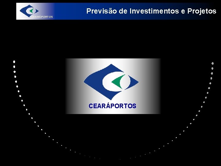 Previsão de Investimentos e Projetos CEARÁPORTOS 