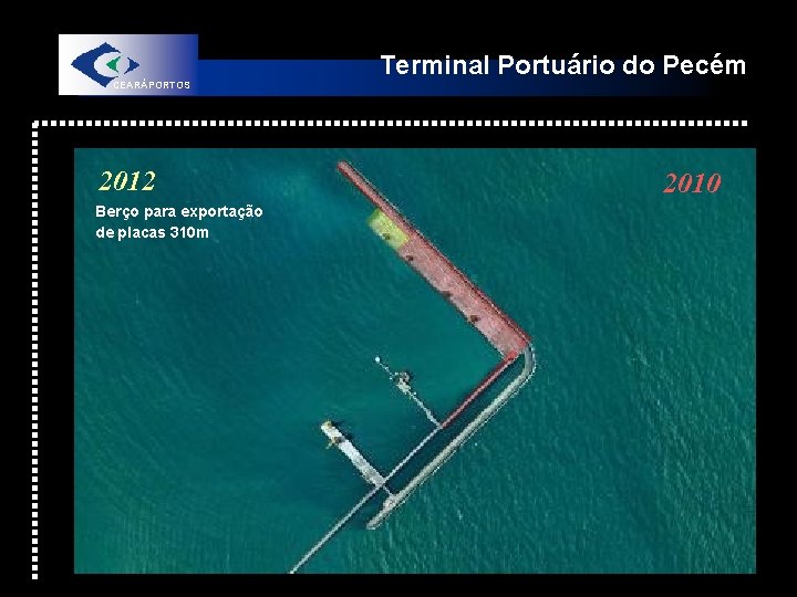 Terminal Portuário do Pecém CEARÁPORTOS 2012 Berço para exportação de placas 310 m 2010