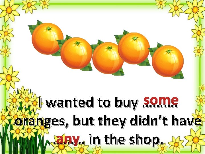 some I wanted to buy ………. oranges, but they didn’t have any in the