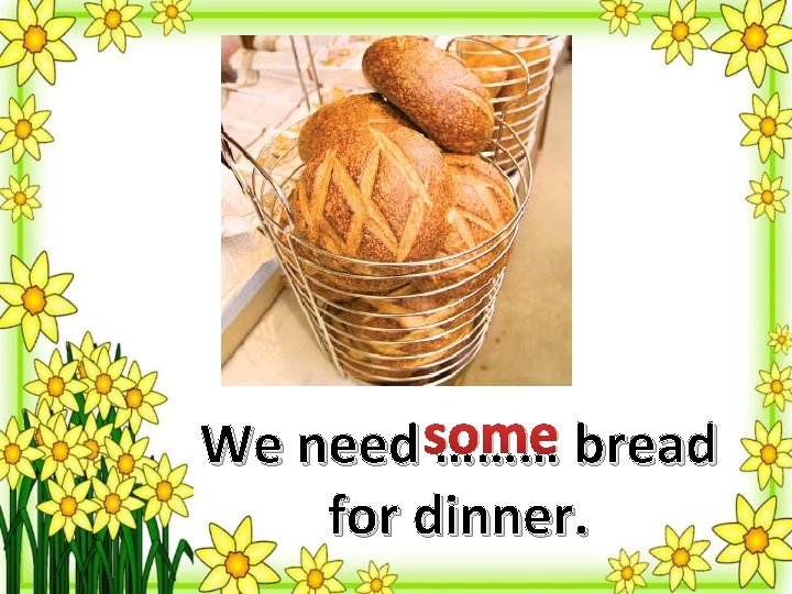 We need some ……… bread for dinner. 