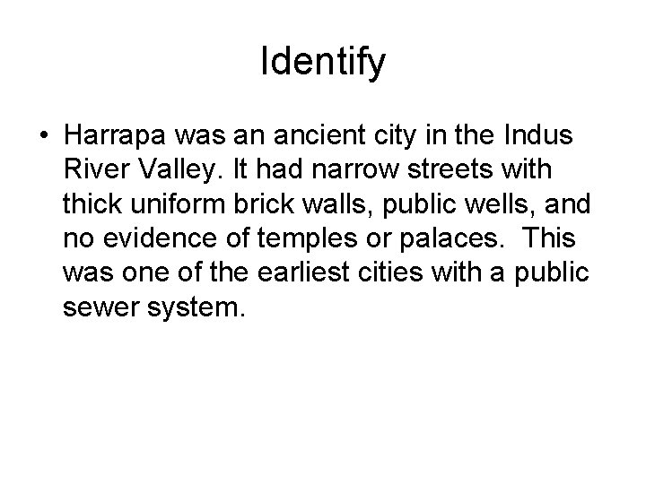 Identify • Harrapa was an ancient city in the Indus River Valley. It had