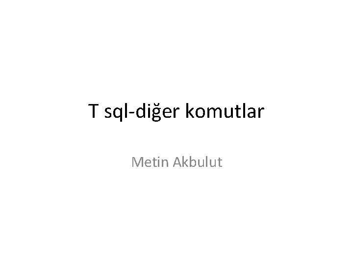 T sql-diğer komutlar Metin Akbulut 