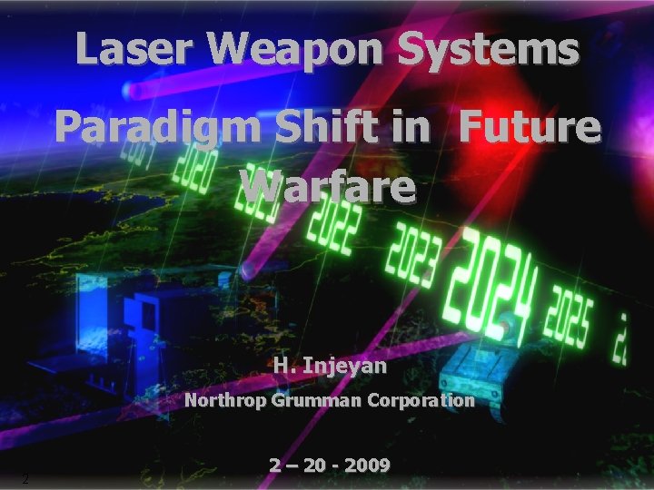 Laser Weapon Systems Paradigm Shift in Future Warfare H. Injeyan Northrop Grumman Corporation 2