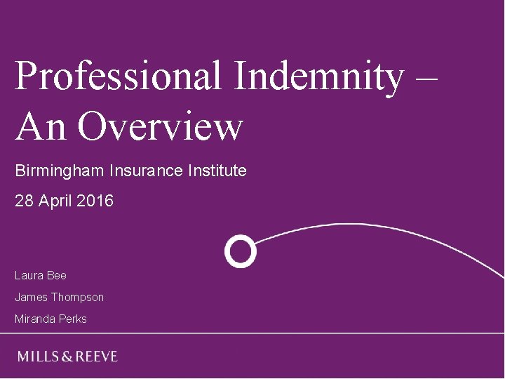 Professional Indemnity – An Overview Birmingham Insurance Institute 28 April 2016 Laura Bee James