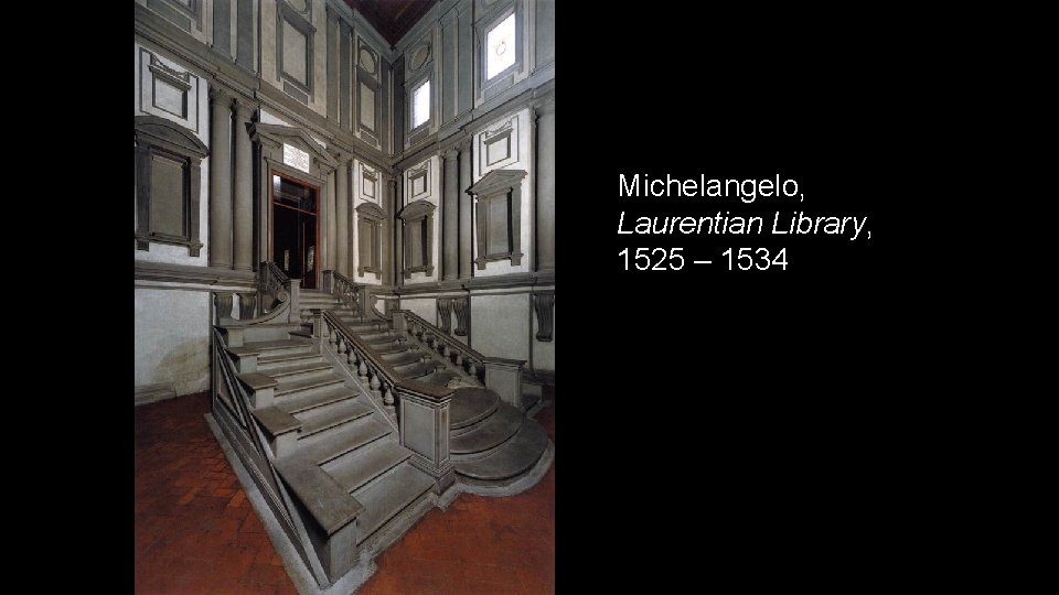 Michelangelo, Laurentian Library, 1525 – 1534 