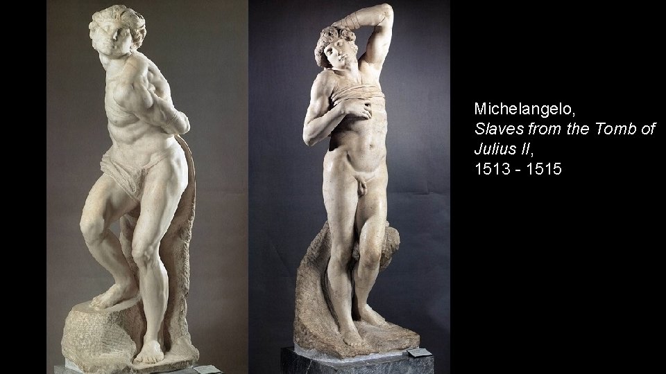 Michelangelo, Slaves from the Tomb of Julius II, 1513 - 1515 