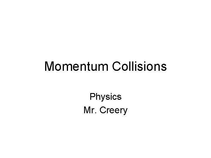Momentum Collisions Physics Mr. Creery 