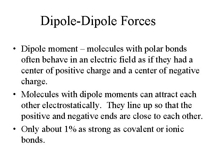 Dipole-Dipole Forces • Dipole moment – molecules with polar bonds often behave in an