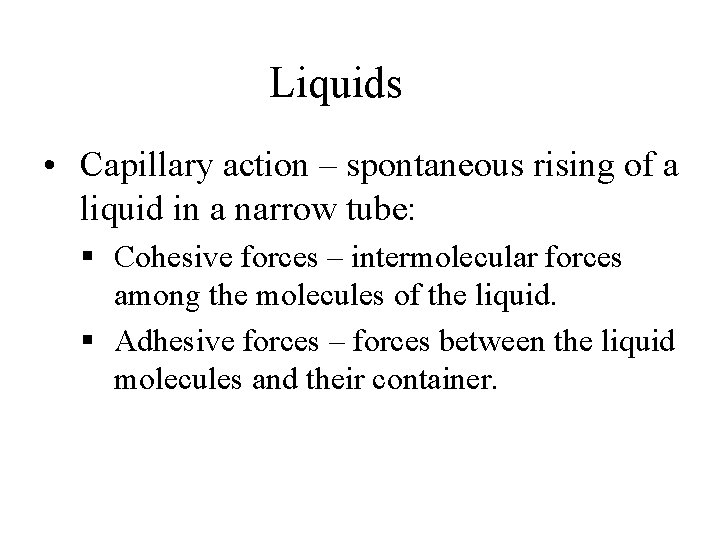 Liquids • Capillary action – spontaneous rising of a liquid in a narrow tube: